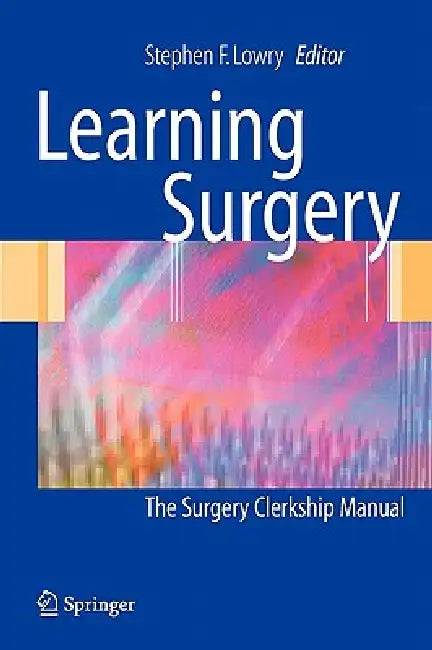 Learning Surgery: The Surgery Clerkship Manual by Rocco G. Ciocca, Stephen F. Lowry, Candice S. Rettie