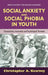 Social Anxiety and Social Phobia in Youth: Characteristics, Assessment, and Psychological Treatment by Christopher Kearney