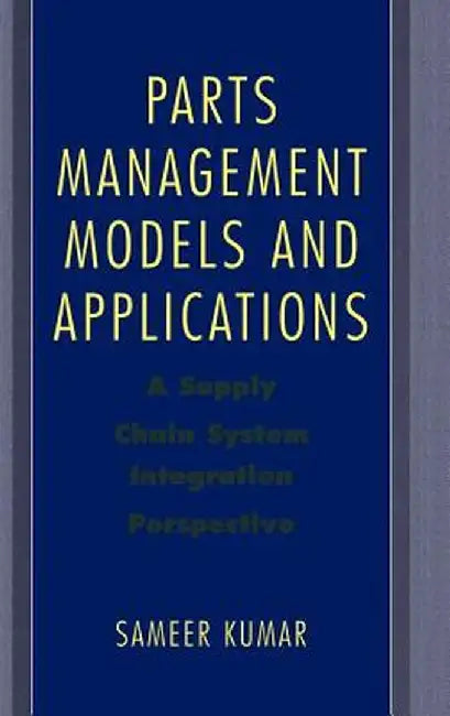 Parts Management Models and Applications: A Supply Chain System Integration Perspective by Sameer Kumar