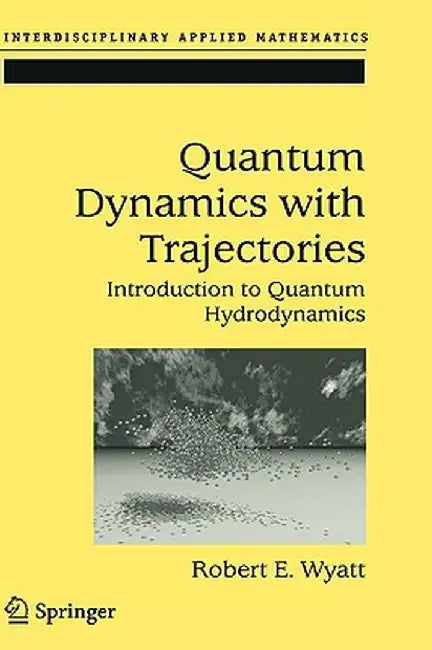 Quantum Dynamics with Trajectories: Introduction to Quantum Hydrodynamics by Robert E. Wyatt