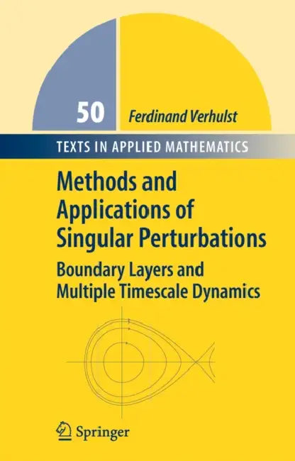 Methods and Applications of Singular Perturbations: Boundary Layers and Multiple Timescale Dynamics by Ferdinand Verhulst