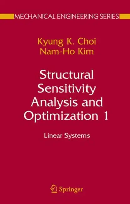 Structural Sensitivity Analysis and Optimization 1: Linear Systems by Kyung K. Choi, Nam-Ho Kim