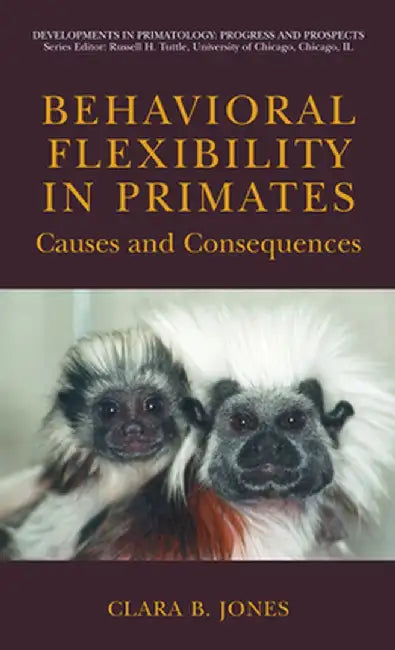 Behavioral Flexibility in Primates: Causes and Consequences by Clara Jones