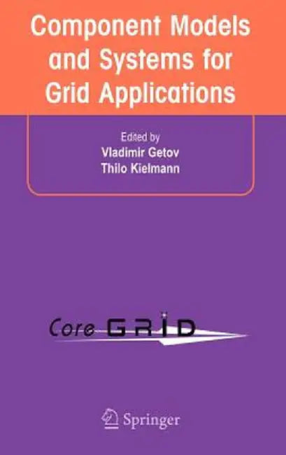 Component Models and Systems for Grid Applications: Proceedings of the Workshop on Component Models and Systems for Grid Applications Held June 26, 20 by Vladimir Getov