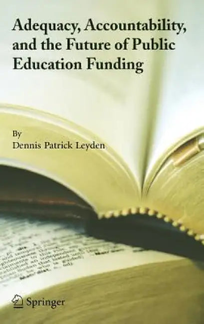 Adequacy, Accountability, and the Future of Public Education Funding by Dennis Patrick Leyden