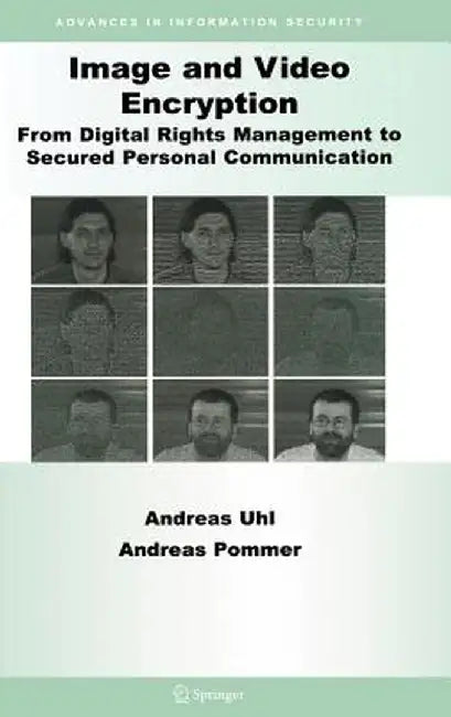 Image and Video Encryption: From Digital Rights Management to Secured Personal Communication by Andreas Uhl
