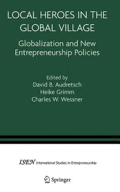 Local Heroes in the Global Village: Globalization and the New Entrepreneurship Policies by David B. Audretsch