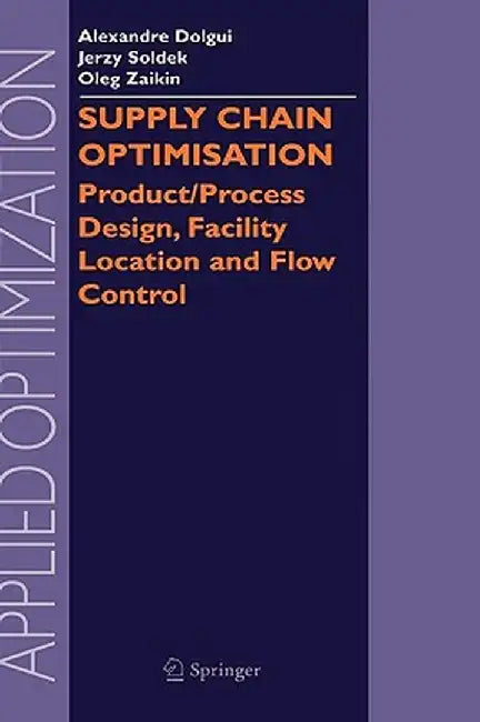 Supply Chain Optimisation: Product/Process Design, Facility Location and Flow Control by Alexandre Dolgui