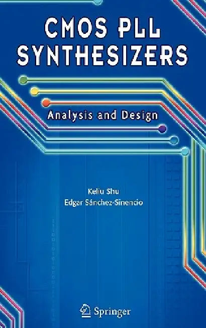 CMOS Pll Synthesizers: Analysis and Design by Keliu Shu, Edgar Sanchez-Sinencio
