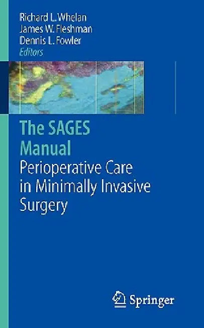 The Sages Manual of Perioperative Care in Minimally Invasive Surgery by Richard L. Whelan, James W. Fleshman, Dennis L. Fowler