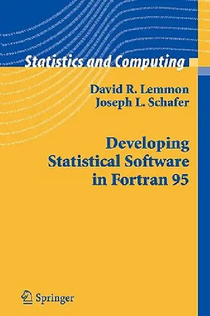 Developing Statistical Software in FORTRAN 95 by David R. Lemmon, Joseph L. Schafer