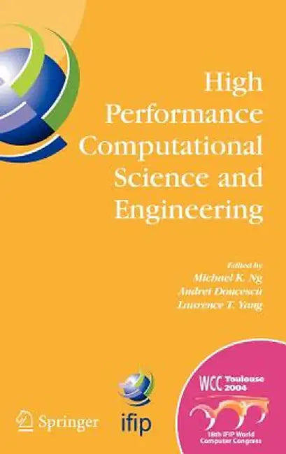 High Performance Computational Science and Engineering: Ifip Tc5 Workshop on High Performance Computational Science and Engineering (Hpcse), World Com by Michael K. Ng