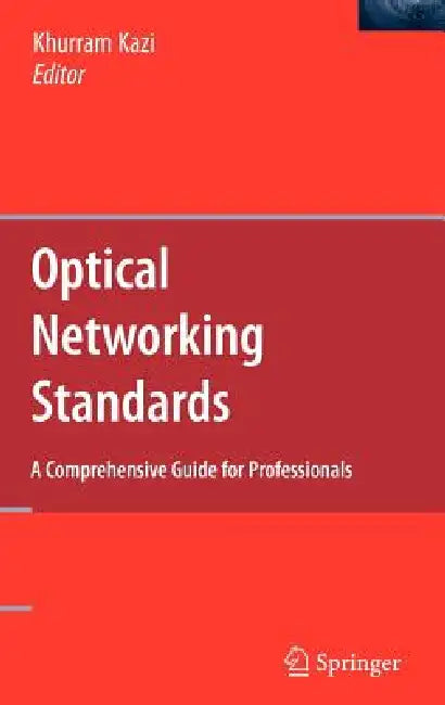Optical Networking Standards: A Comprehensive Guide for Professionals by Khurram Kazi