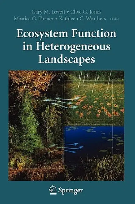 Ecosystem Function in Heterogeneous Landscapes by Gary M. Lovett, Clive G. Jones, Monica G. Turner
