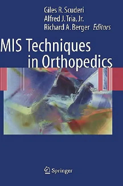 MIS Techniques in Orthopedics by Giles R. Scuderi, Alfred J. Tria, Richard A. Berger