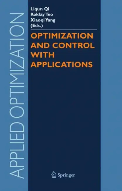 Optimization and Control with Applications by Liqun Qi, Kok Lay Teo, Xiao Qi Yang