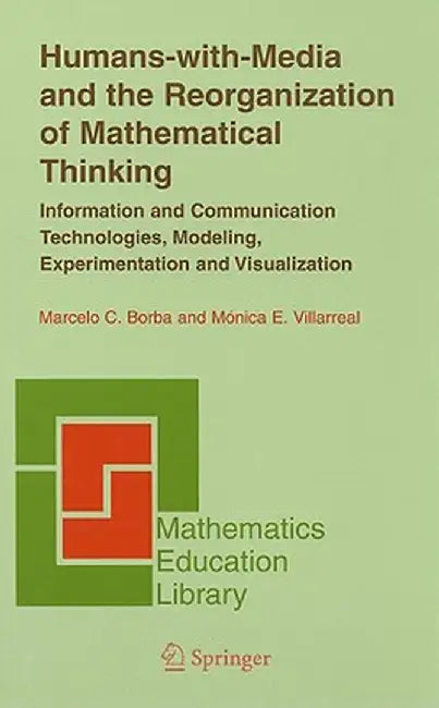 Humans-With-Media and the Reorganization of Mathematical Thinking: Information and Communication Technologies, Modeling, Visualization and Experimenta by Marcelo C. Borba