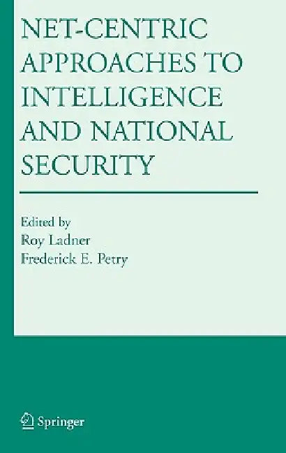 Net-Centric Approaches to Intelligence and National Security by Roy Ladner, Frederick E. Petry