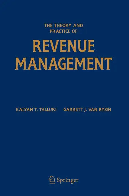 The Theory and Practice of Revenue Management by Kalyan T. Talluri