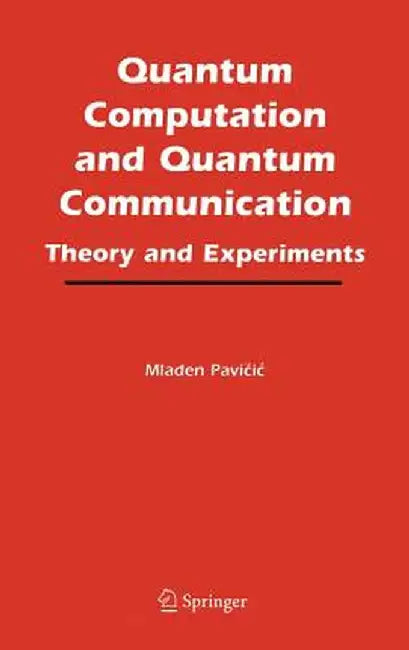 Quantum Computation and Quantum Communication:: Theory and Experiments by Mladen Pavicic