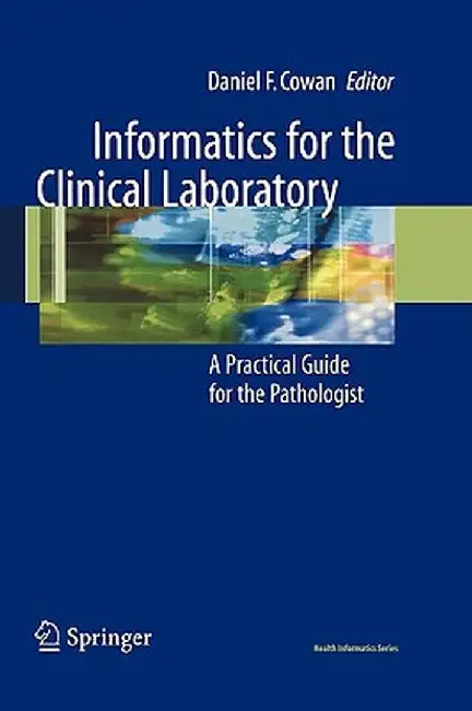 Informatics for the Clinical Laboratory: A Practical Guide for the Pathologist by Daniel Cowan