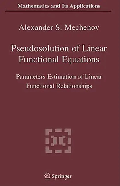 Pseudosolution of Linear Functional Equations: Parameters Estimation of Linear Functional Relationships by Alexander S. Mechenov