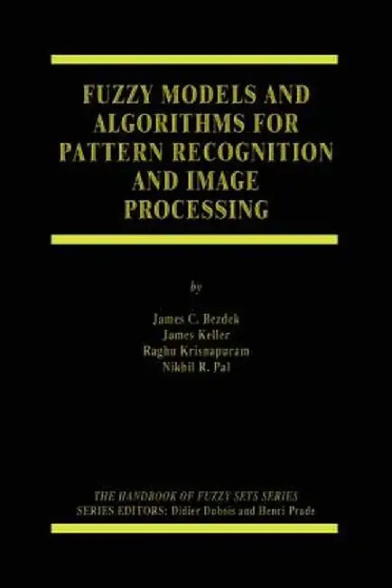 Fuzzy Models and Algorithms for Pattern Recognition and Image Processing by James C. Bezdek