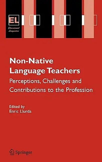 Non-Native Language Teachers: Perceptions, Challenges and Contributions to the Profession by Enric Llurda