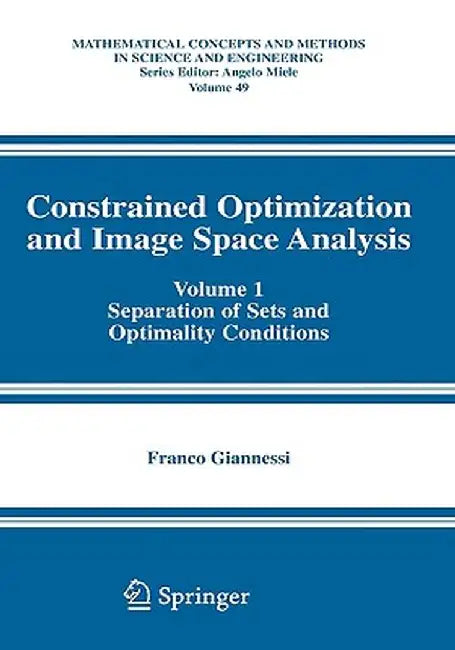 Constrained Optimization and Image Space Analysis: Volume 1: Separation of Sets and Optimality Conditions by Franco Giannessi