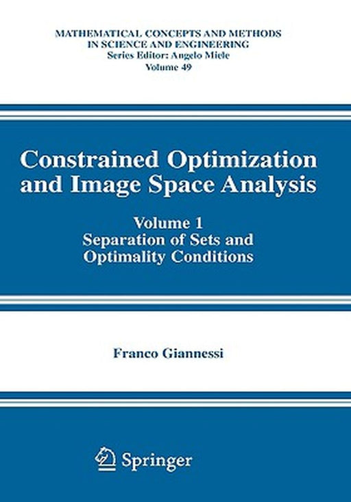 Constrained Optimization and Image Space Analysis: Volume 1: Separation of Sets and Optimality Conditions by Franco Giannessi