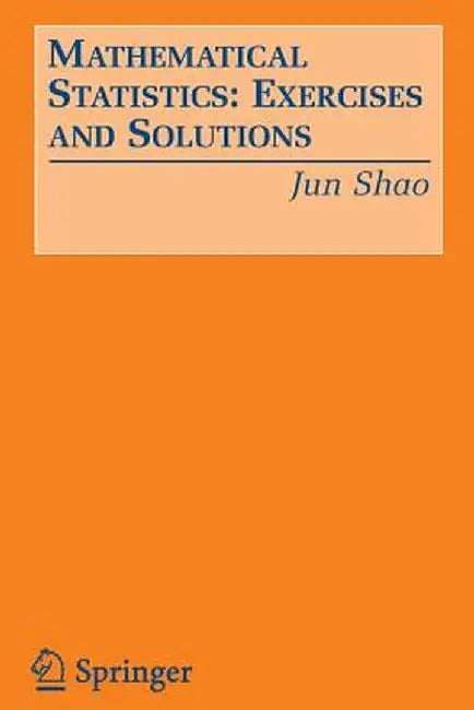 Mathematical Statistics: Exercises and Solutions by Jun Shao
