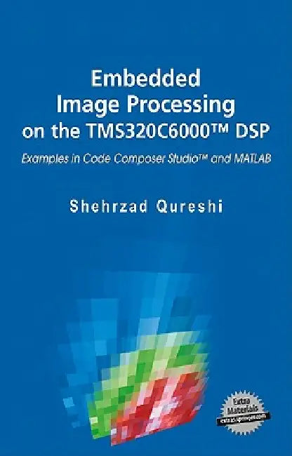 Embedded Image Processing on the Tms320c6000(tm) DSP: Examples in Code Composer Studio(tm) and MATLAB by Shehrzad Qureshi