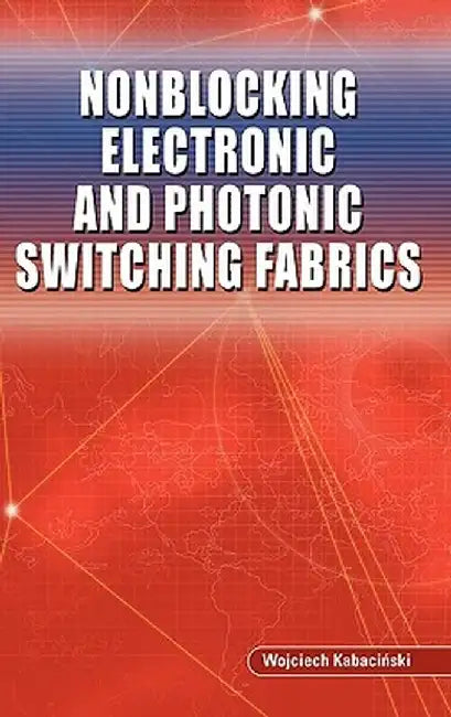 Nonblocking Electronic and Photonic Switching Fabrics by Wojciech Kabacinski