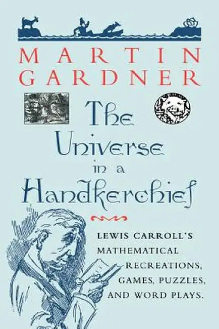 The Universe in a Handkerchief: Lewis Carroll's Mathematical Recreations, Games, Puzzles, and Word Plays by Martin Gardner