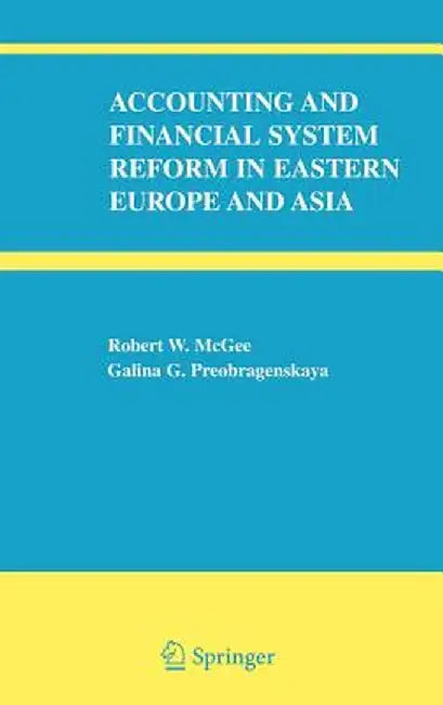Accounting and Financial System Reform in Eastern Europe and Asia by Robert W. McGee