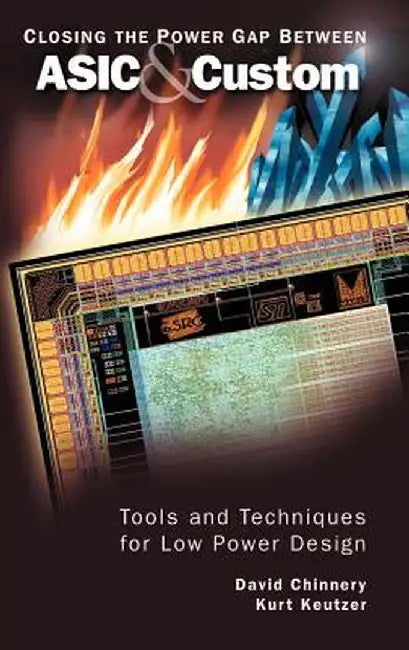 Closing The Power Gap Between Asic & Custom: Tools and Techniques for Low Power Design by David Chinnery, Kurt Keutzer