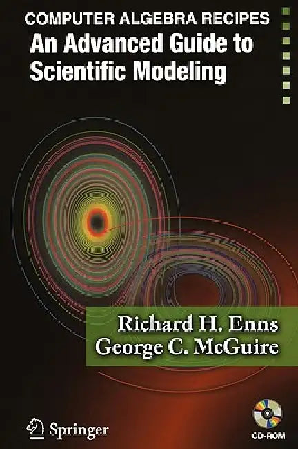 Computer Algebra Recipes: An Advanced Guide to Scientific Modeling by Richard H. Enns, George C. McGuire