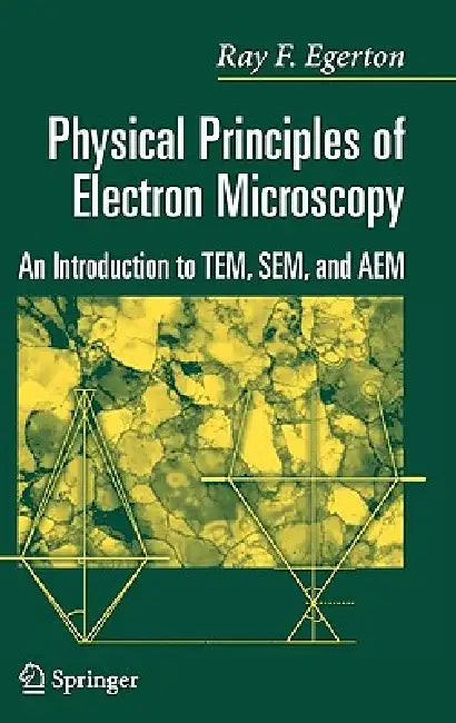 Physical Principles of Electron Microscopy: An Introduction to Tem, Sem, and Aem by R. F. Egerton