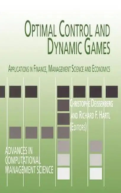 Optimal Control and Dynamic Games: Applications in Finance, Management Science and Economics by Christophe Deissenberg
