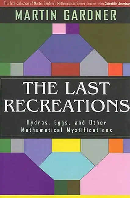 The Last Recreations: Hydras, Eggs, and Other Mathematical Mystifications by Martin Gardner