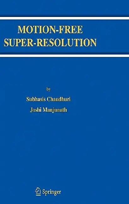 Motion-Free Super-Resolution by Subhasis Chaudhuri, Joshi Manjunath