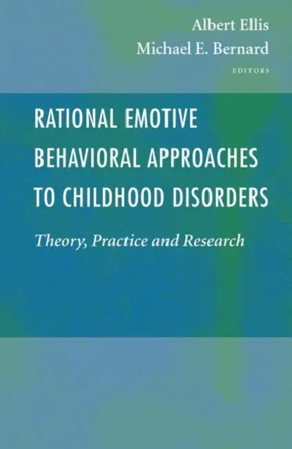 Rational Emotive Behavioral Approaches to Childhood Disorders: Theory, Practice and Research by Albert Ellis, Michael E. Bernard