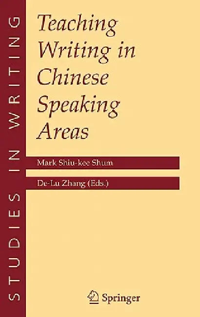 Teaching Writing in Chinese Speaking Areas by Mark Shiu-Kee Shum, De-Lu Zhang