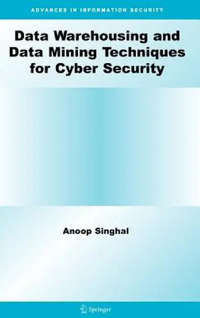 Data Warehousing and Data Mining Techniques for Cyber Security by Anoop Singhal