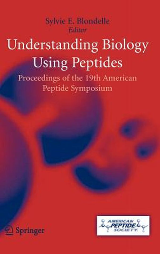 Understanding Biology Using Peptides: Proceedings of the Nineteenth American Peptide Symposium by Sylvie E. Blondelle