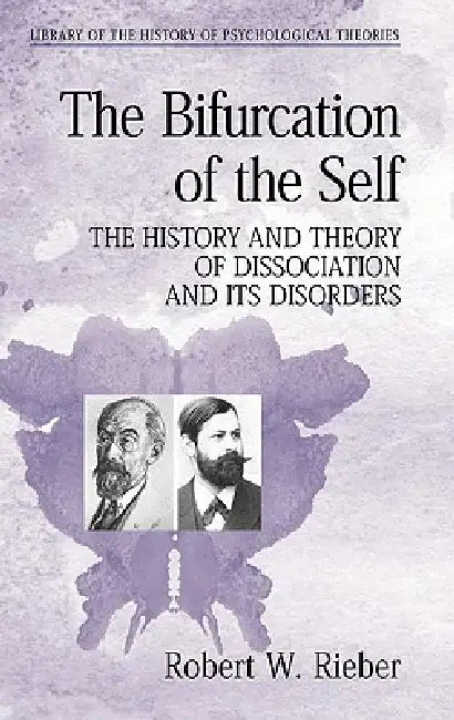 The Bifurcation of the Self: The History and Theory of Dissociation and Its Disorders by Robert W. Rieber