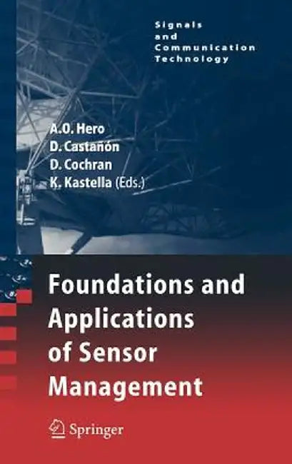 Foundations and Applications of Sensor Management by Alfred Olivier Hero