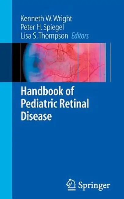 Handbook of Pediatric Retinal Disease by Kenneth W. Wright