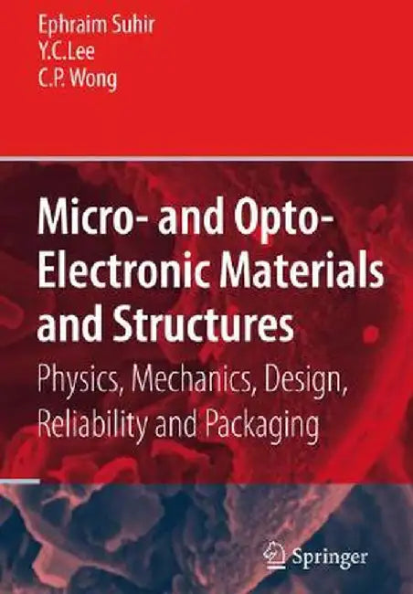 Micro- And Opto-Electronic Materials and Structures: Physics, Mechanics, Design, Reliability, Packaging: Volume I Materials Physics - Materials Mechan by Ephraim Suhir