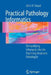Practical Pathology Informatics: Demystifying Informatics for the Practicing Anatomic Pathologist by John Sinard
